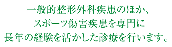 一般的整形外科疾患のほか、スポーツ傷害疾患を専門に長年の経験を活かした診療を行います。